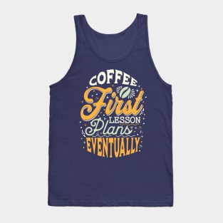 Coffee First Lesson Plans Eventually - Funny Teacher Coffee Addiction Tank Top